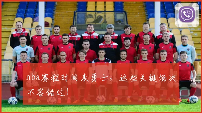 nba赛程时间表勇士，这些关键场次不容错过！