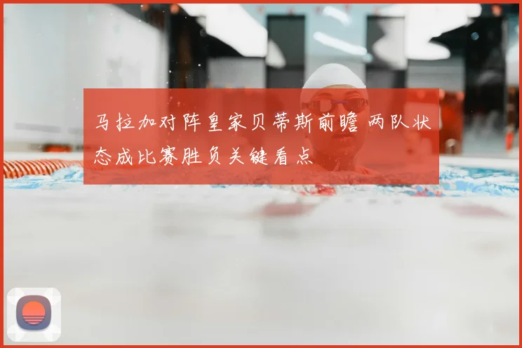 马拉加对阵皇家贝蒂斯前瞻 两队状态成比赛胜负关键看点