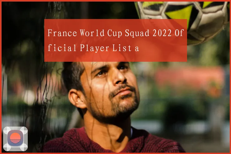 France World Cup Squad 2022 Official Player List a