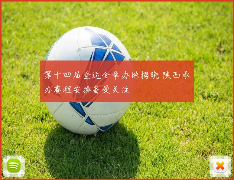 第十四届全运会举办地揭晓 陕西承办赛程安排备受关注